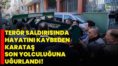 İstanbul Adliyesi'ndeki terör saldırısında hayatını kaybeden Karataş son yolculuğuna uğurlandı